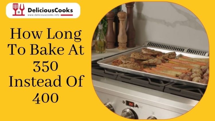 how-long-to-bake-at-350-instead-of-400-delicious-cooks